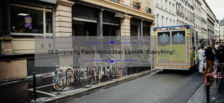 10 Surprising Facts About Mac Lipstick: Everything You Need to Know [Can You Tell?]