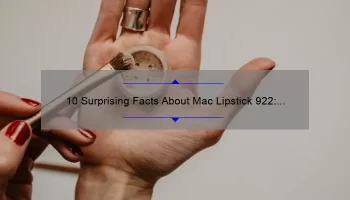 10 Surprising Facts About Mac Lipstick 922: A Beauty Blogger’s Personal Experience [Ultimate Guide for Choosing the Perfect Shade]