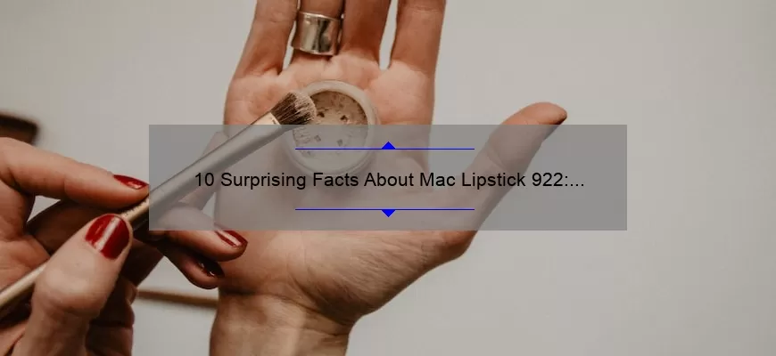 10 Surprising Facts About Mac Lipstick 922: A Beauty Blogger’s Personal Experience [Ultimate Guide for Choosing the Perfect Shade]