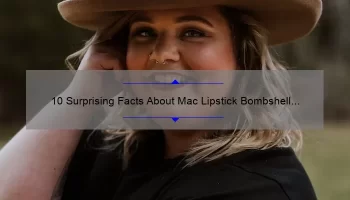 10 Surprising Facts About Mac Lipstick Bombshell [Plus a Personal Story and Expert Tips]