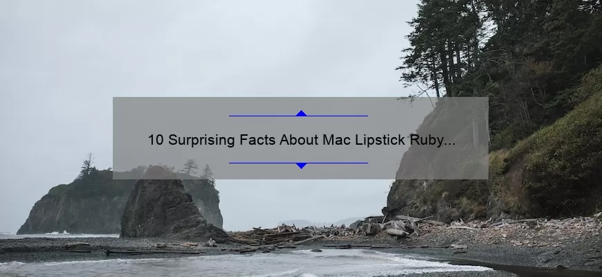 10 Surprising Facts About Mac Lipstick Ruby [And How to Choose the Perfect Shade]
