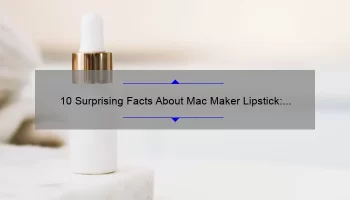 10 Surprising Facts About Mac Maker Lipstick: A Beauty Blogger’s Personal Experience [Ultimate Guide]