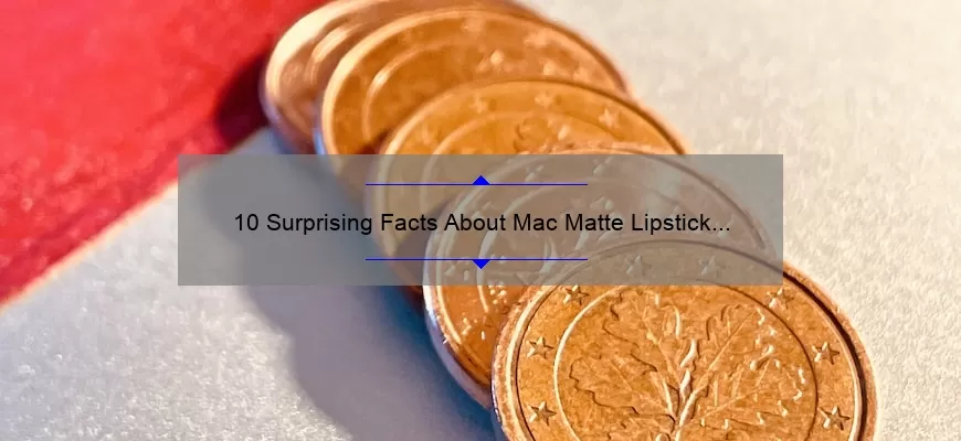 10 Surprising Facts About Mac Matte Lipstick Price [Plus Tips to Save Money]