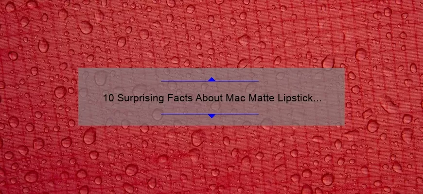 10 Surprising Facts About Mac Matte Lipstick Russian Red [Plus Tips for Perfect Application]