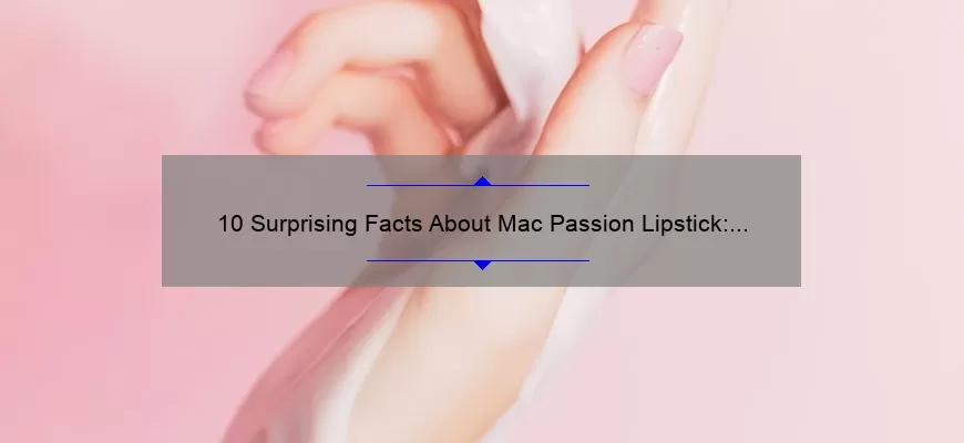 10 Surprising Facts About Mac Passion Lipstick: A Beauty Blogger’s Personal Experience [Ultimate Guide for Lipstick Lovers]