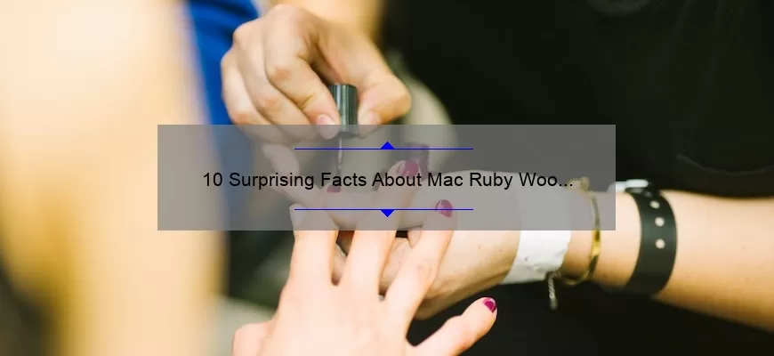 10 Surprising Facts About Mac Ruby Woo Matte Lipstick: A Beauty Blogger’s Review [Plus Tips for Perfect Application]