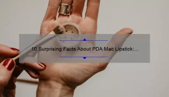 10 Surprising Facts About PDA Mac Lipstick: A Beauty Blogger’s Story [Ultimate Guide]