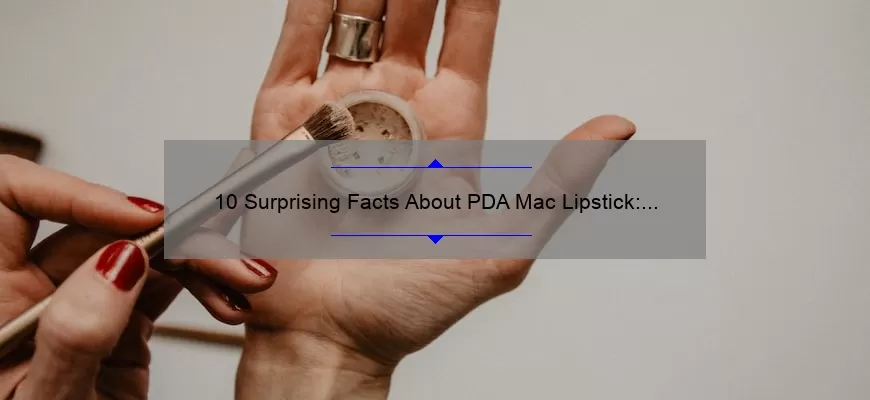 10 Surprising Facts About PDA Mac Lipstick: A Beauty Blogger’s Story [Ultimate Guide]