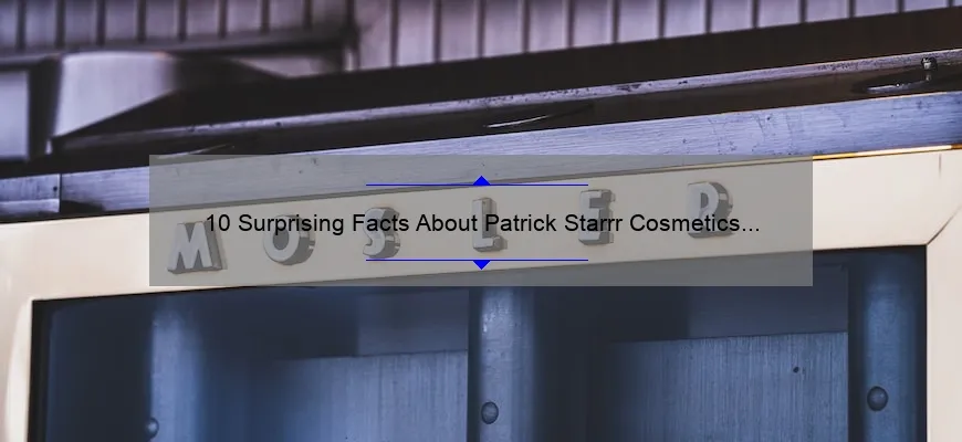 10 Surprising Facts About Patrick Starrr Cosmetics [A Behind-the-Scenes Look at the Brand’s Success]