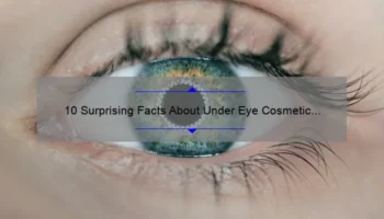 10 Surprising Facts About Under Eye Cosmetic Surgery: A Personal Story and Expert Tips [Ultimate Guide for Those Considering the Procedure]