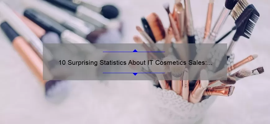10 Surprising Statistics About IT Cosmetics Sales: How to Save Money and Look Great [Ultimate Guide for Beauty Lovers]
