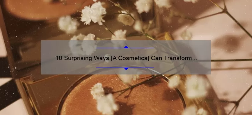 10 Surprising Ways [A Cosmetics] Can Transform Your Beauty Routine: A Personal Story and Expert Tips