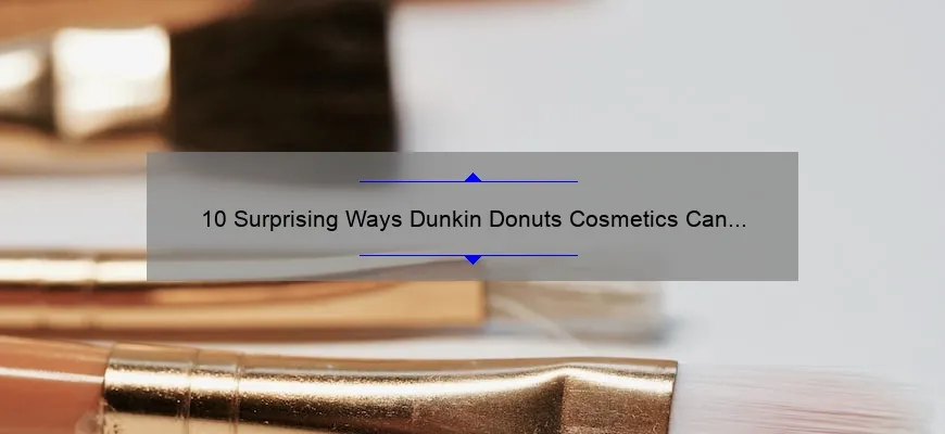 10 Surprising Ways Dunkin Donuts Cosmetics Can Transform Your Beauty Routine [Expert Tips & Tricks]