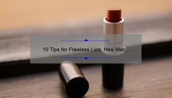 10 Tips for Flawless Lips: How Mac Look Out Liquid Lipstick Can Transform Your Look [Expert Advice]