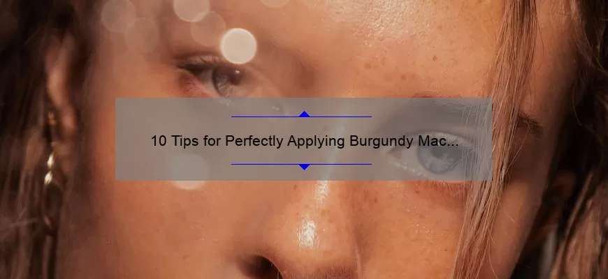 10 Tips for Perfectly Applying Burgundy Mac Lipstick: A Beauty Blogger’s Story [with Stats and Tricks]