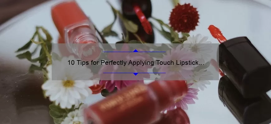 10 Tips for Perfectly Applying Touch Lipstick Mac: A Personal Story [with Stats and Solutions]