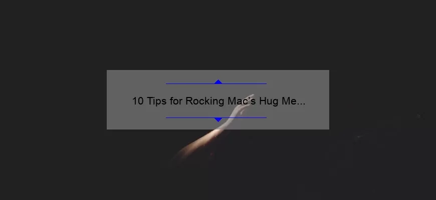 10 Tips for Rocking Mac’s Hug Me Lipstick on Dark Skin [A Personal Story and Expert Advice]