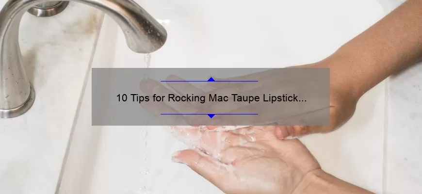 10 Tips for Rocking Mac Taupe Lipstick on Indian Skin: A Personal Story and Practical Guide [Keyword Optimized]