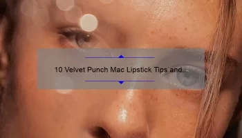 10 Velvet Punch Mac Lipstick Tips and Tricks: A Beauty Blogger’s Story [Expert Advice and Stats]