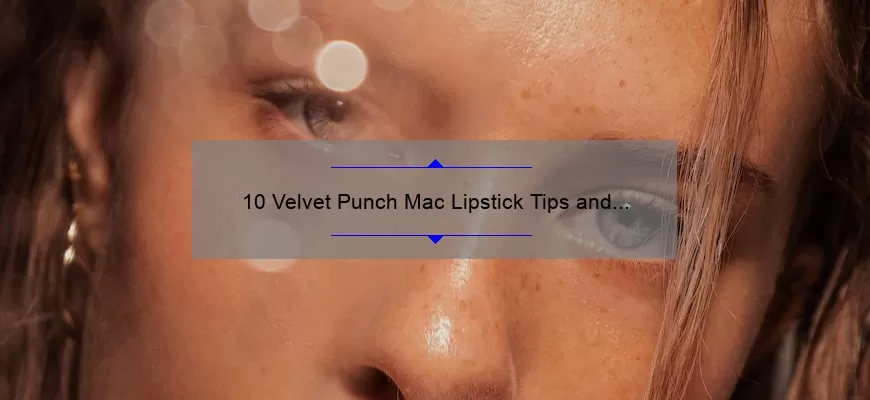 10 Velvet Punch Mac Lipstick Tips and Tricks: A Beauty Blogger’s Story [Expert Advice and Stats]