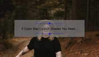 5 Cyber Mac Lipstick Shades You Need to Try [Plus Tips for Flawless Application]