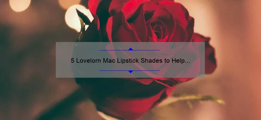 5 Lovelorn Mac Lipstick Shades to Help You Find Your Perfect Match [A Story of Lipstick Love and Useful Tips]
