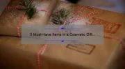 5 Must-Have Items in a Cosmetic Gift Set for Her [Plus a Personal Story and Expert Tips]