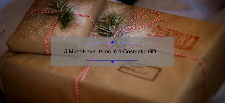 5 Must-Have Items in a Cosmetic Gift Set for Her [Plus a Personal Story and Expert Tips]