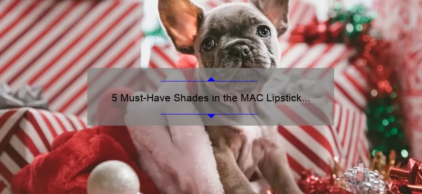 5 Must-Have Shades in the MAC Lipstick Holiday Set: A Beauty Blogger’s Review [Plus Tips for Long-Lasting Wear]