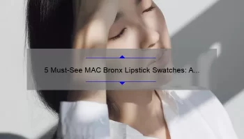 5 Must-See MAC Bronx Lipstick Swatches: A Beauty Blogger’s Story [with Tips and Tricks]