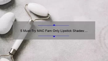 5 Must-Try MAC Fam Only Lipstick Shades: A Beauty Blogger’s Personal Experience [Expert Recommendations for Your Perfect Pout]