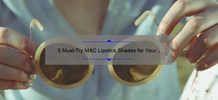 5 Must-Try MAC Lipstick Shades for Your Craving [With Personal Stories and Expert Tips]