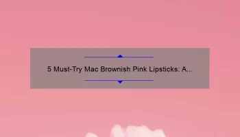5 Must-Try Mac Brownish Pink Lipsticks: A Beauty Blogger’s Personal Experience [with Swatches and Reviews]