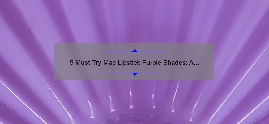 5 Must-Try Mac Lipstick Purple Shades: A Beauty Blogger’s Personal Experience [Plus Tips on How to Choose the Right Shade]