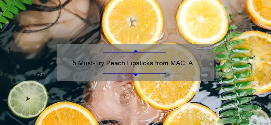 5 Must-Try Peach Lipsticks from MAC: A Beauty Blogger’s Personal Experience [Plus Tips for Finding Your Perfect Shade]