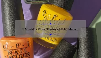 5 Must-Try Plum Shades of MAC Matte Lipstick: A Beauty Blogger’s Personal Experience [Plus Tips for Choosing the Perfect Shade]