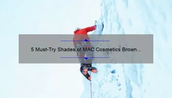 5 Must-Try Shades of MAC Cosmetics Brown Lipstick: A Beauty Blogger’s Personal Experience [Plus Tips for Finding Your Perfect Match]