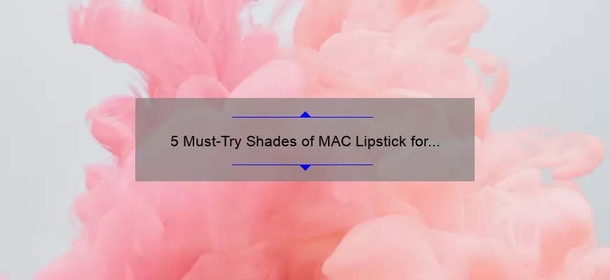 5 Must-Try Shades of MAC Lipstick for a Perfect Light Pink Look [Expert Tips and Stats]