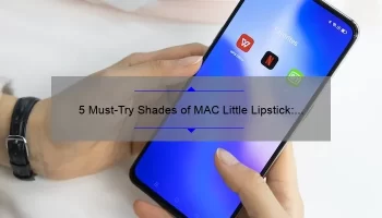 5 Must-Try Shades of MAC Little Lipstick: A Personal Story and Expert Guide [2021 Stats Included]