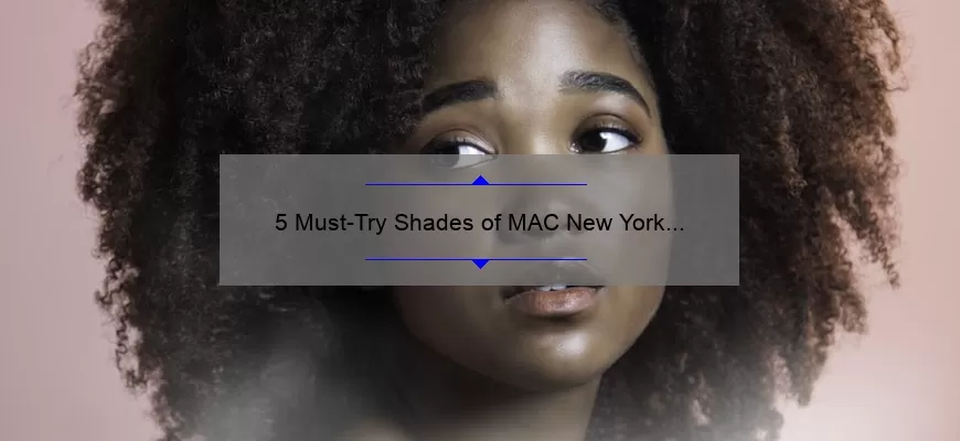5 Must-Try Shades of MAC New York Apple Lipstick: A Beauty Blogger’s Story [with Stats and Tips]