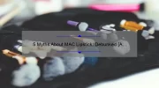 5 Myths About MAC Lipstick: Debunked [A Beauty Blogger’s Personal Experience]