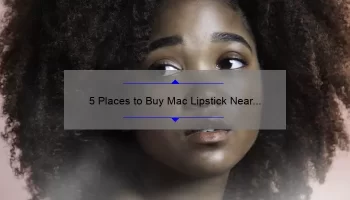 5 Places to Buy Mac Lipstick Near You: A Beauty Lover’s Guide [2021]
