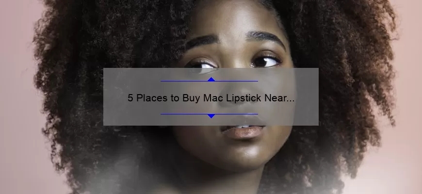 5 Places to Buy Mac Lipstick Near You: A Beauty Lover’s Guide [2021]