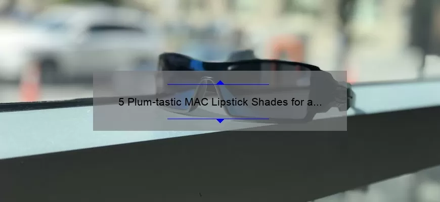 5 Plum-tastic MAC Lipstick Shades for a Bold and Beautiful Look [Expert Tips and Stats]