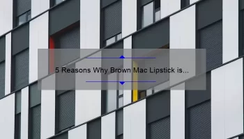5 Reasons Why Brown Mac Lipstick is the Perfect Addition to Your Makeup Collection [Plus a Personal Story]