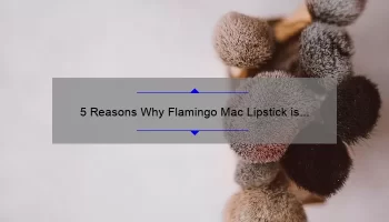 5 Reasons Why Flamingo Mac Lipstick is the Perfect Addition to Your Makeup Collection [Plus a Personal Story]