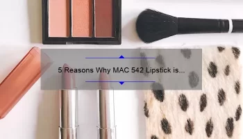 5 Reasons Why MAC 542 Lipstick is a Must-Have [Plus, My Personal Experience and Tips]