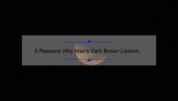 5 Reasons Why Mac’s Dark Brown Lipstick is the Perfect Addition to Your Makeup Collection [Plus a Personal Story]