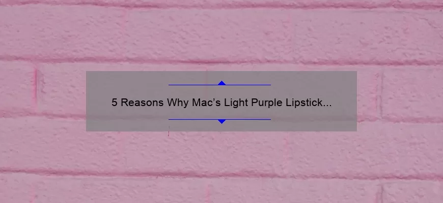 5 Reasons Why Mac’s Light Purple Lipstick is the Perfect Addition to Your Makeup Collection [Plus a Personal Story]