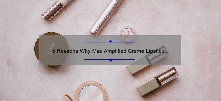 5 Reasons Why Mac Amplified Creme Lipstick Craving is the Perfect Addition to Your Makeup Collection [Plus a Personal Story]